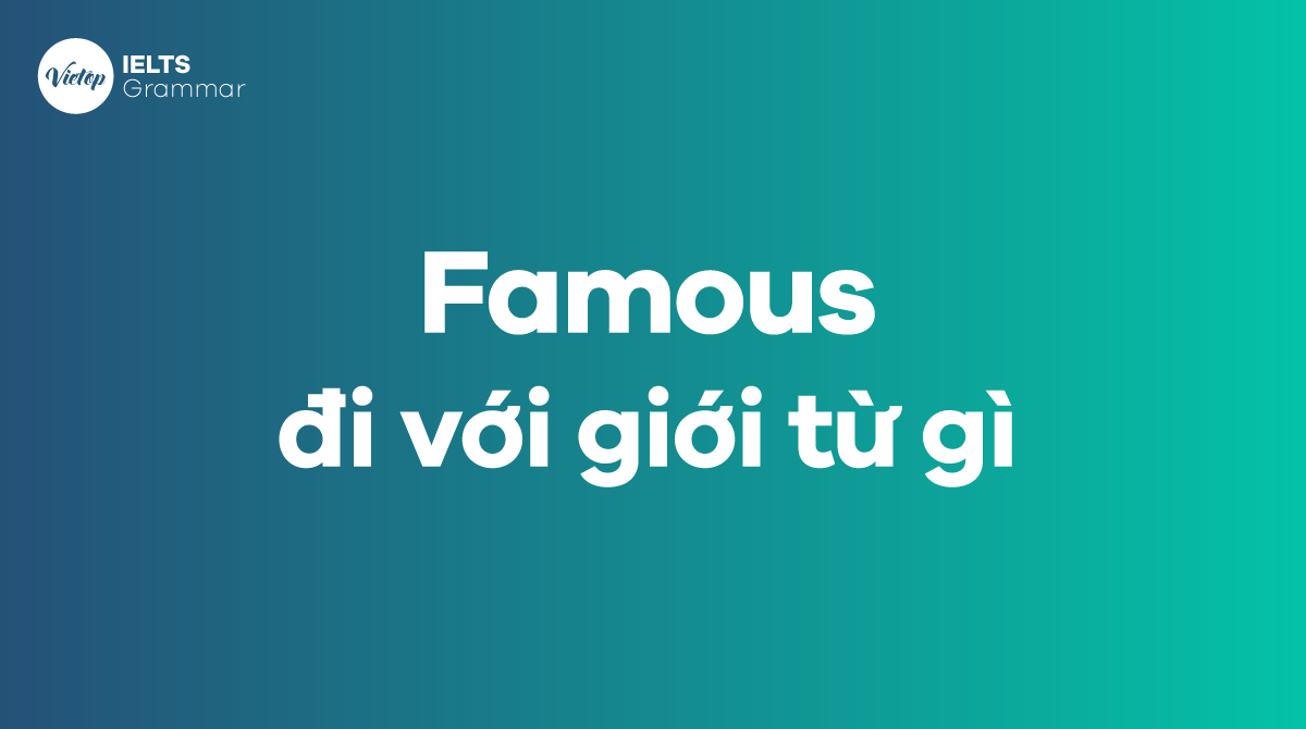 Famous + giới từ gì Famous đi với giới từ gì
