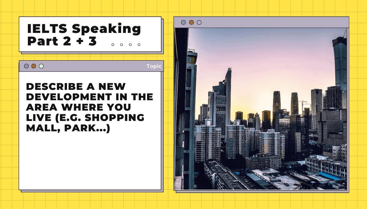 IELTS Speaking Part 3 sample Describe a new development in the area where you live