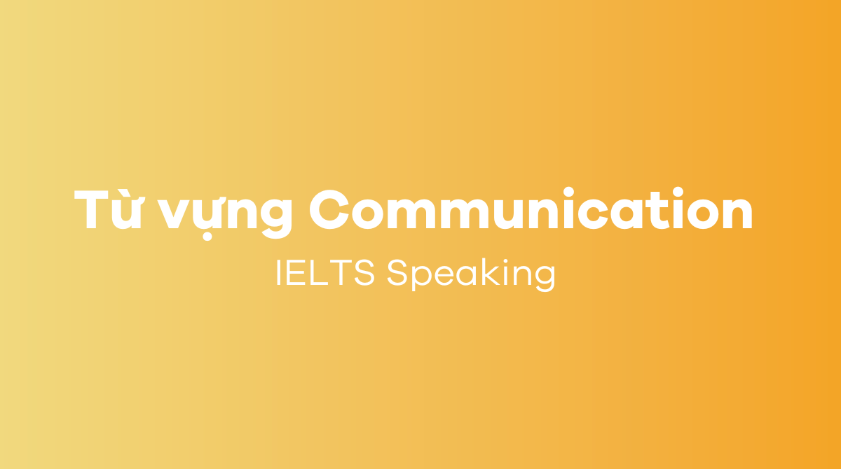 Từ vựng topic Communication IELTS Speaking