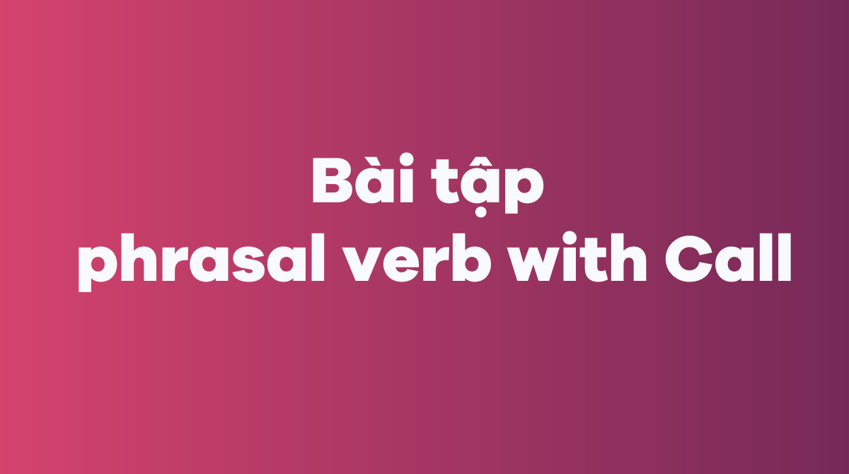 Bài tập phrasal verb with Call