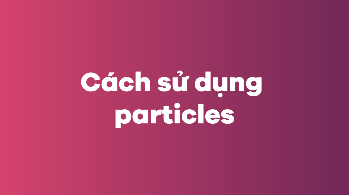 Cách sử dụng particles
