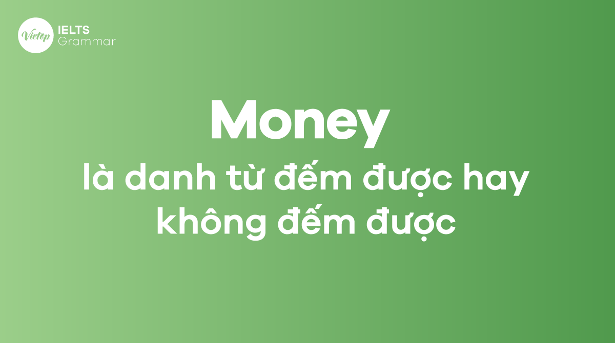 [Giải đáp] Money là danh từ đếm được hay không đếm được