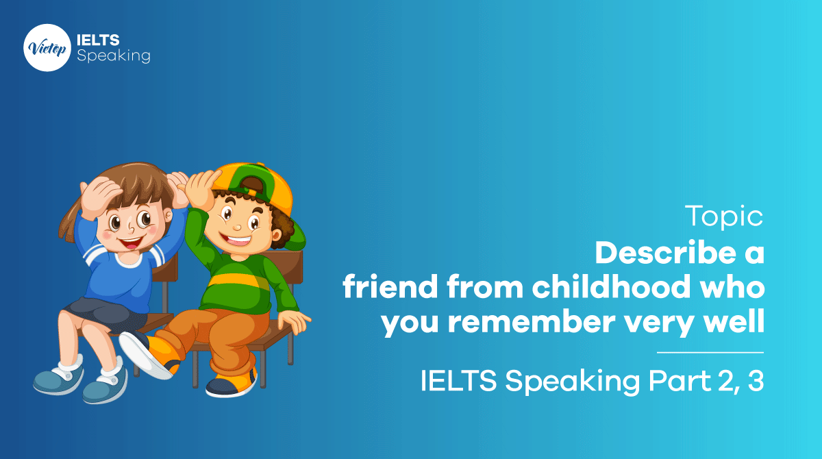 IELTS Speaking part 2 Describe a friend from childhood who you remember very well