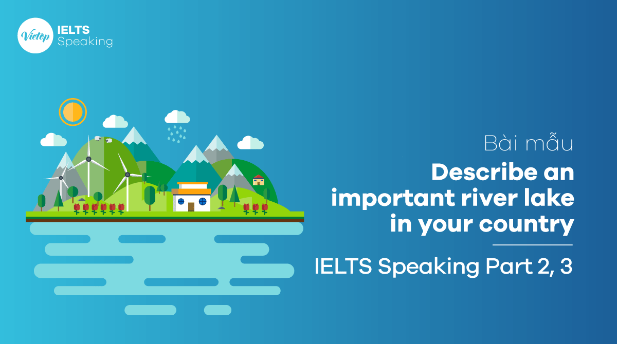 IELTS Speaking part 3 Describe an important river lake in your country