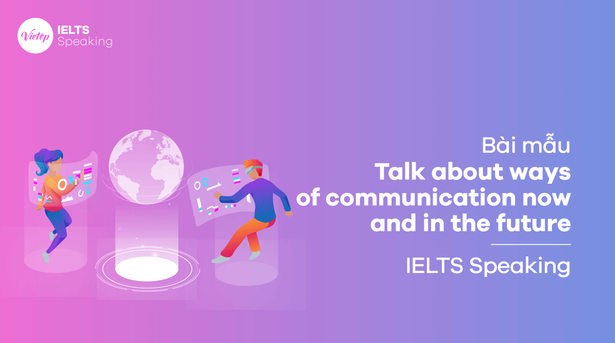 IELTS Speaking part 3 Talk about ways of communication now and in the future