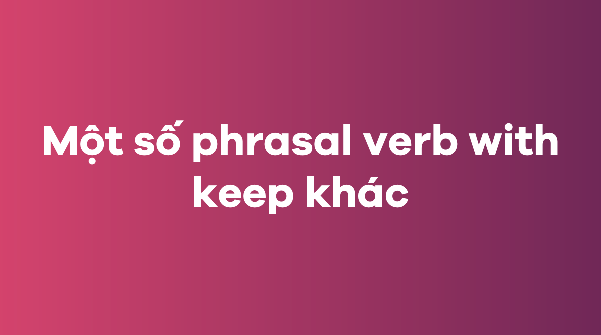 Một số phrasal verb with keep khác