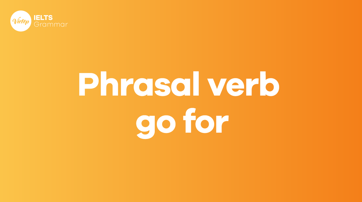 Phrasal verb go for - Cụm động từ với go for 