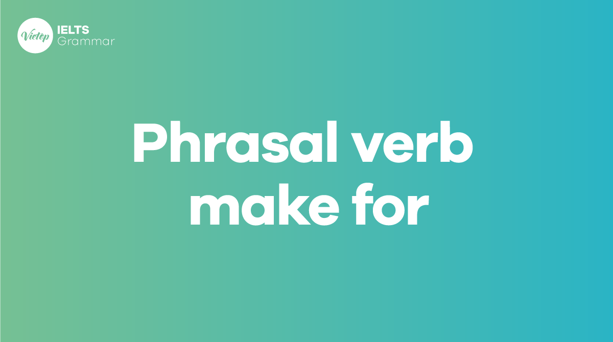 Phrasal verb make for - Cụm động từ với make for