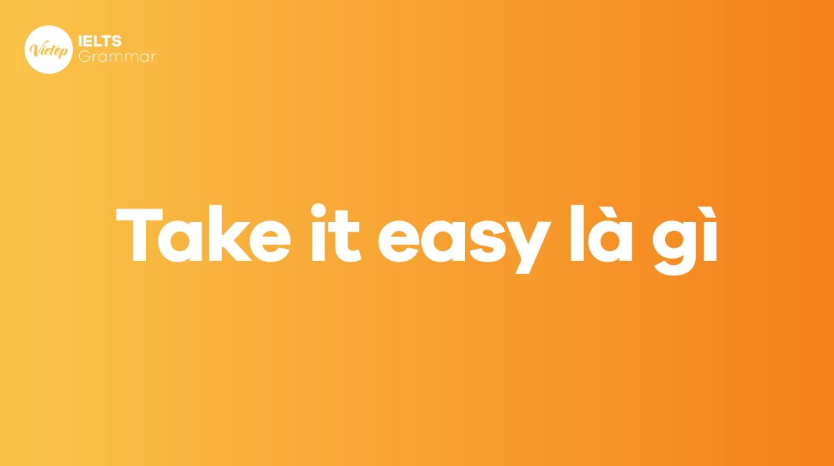 Take it easy là gì