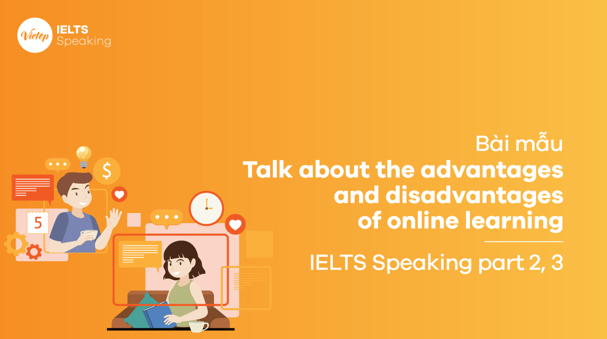 Talk about the advantages and disadvantages of online learning - Bài mẫu IELTS Speaking Part 2, Part 3