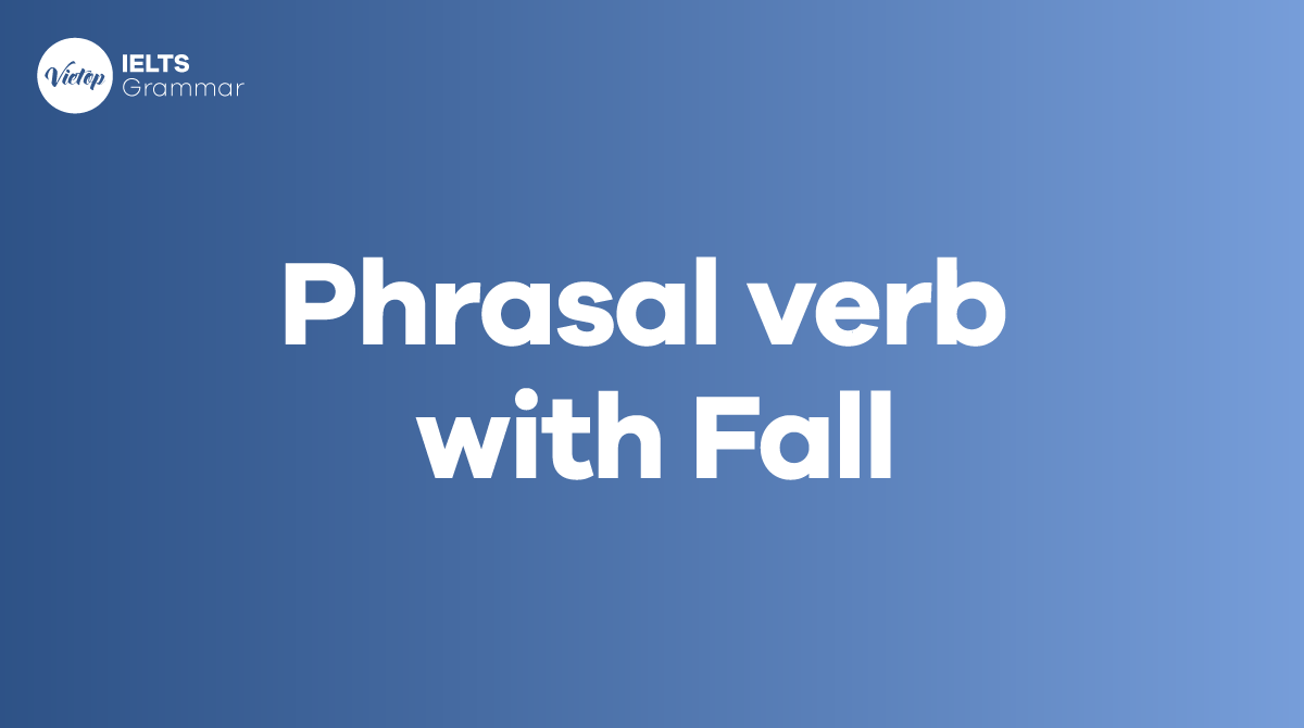Tổng hợp 15 phrasal verb with Fall thông dụng trong tiếng Anh
