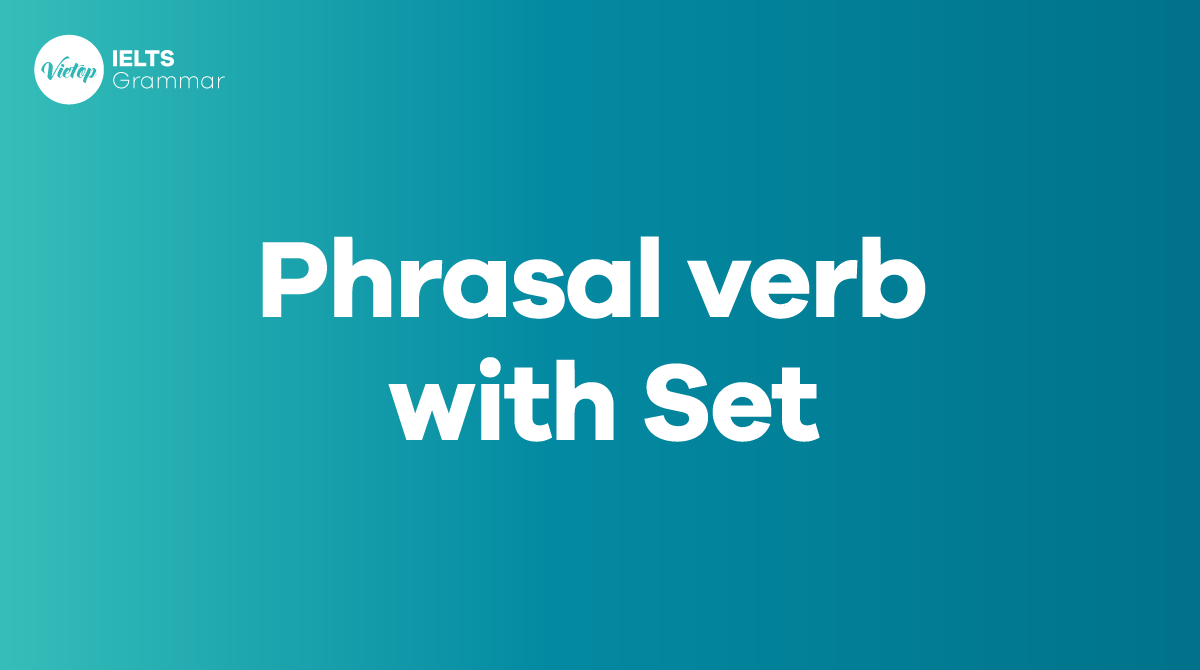 Tổng hợp 16 phrasal verb with set thông dụng trong tiếng Anh