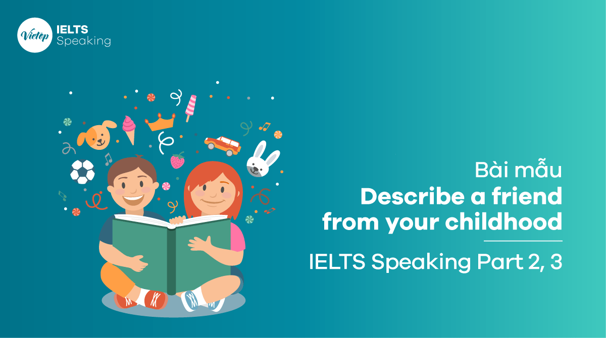 Topic Describe a friend from your childhood - Bài mẫu IELTS Speaking part 2, 3