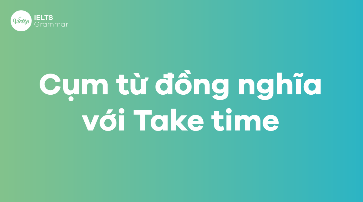Từ và cụm kể từ đồng nghĩa tương quan với Take time