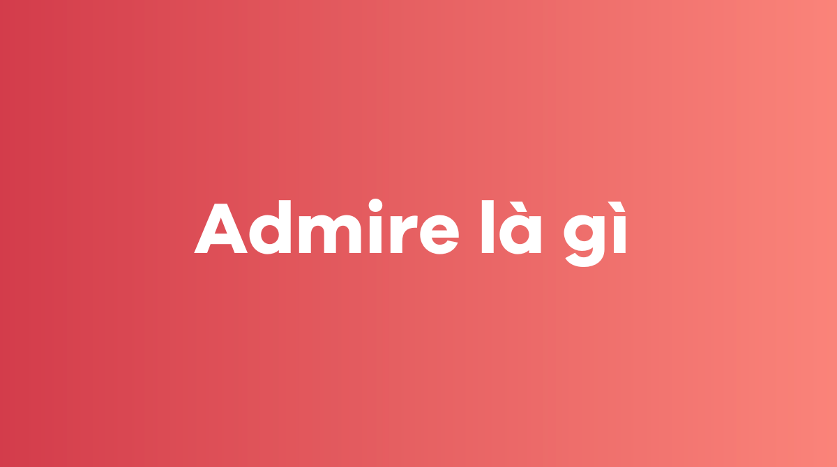 Admire là gì