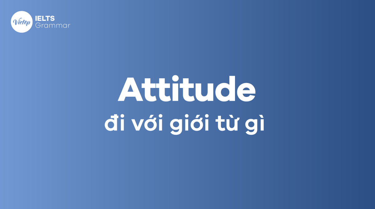 Attitude đi với giới từ gì