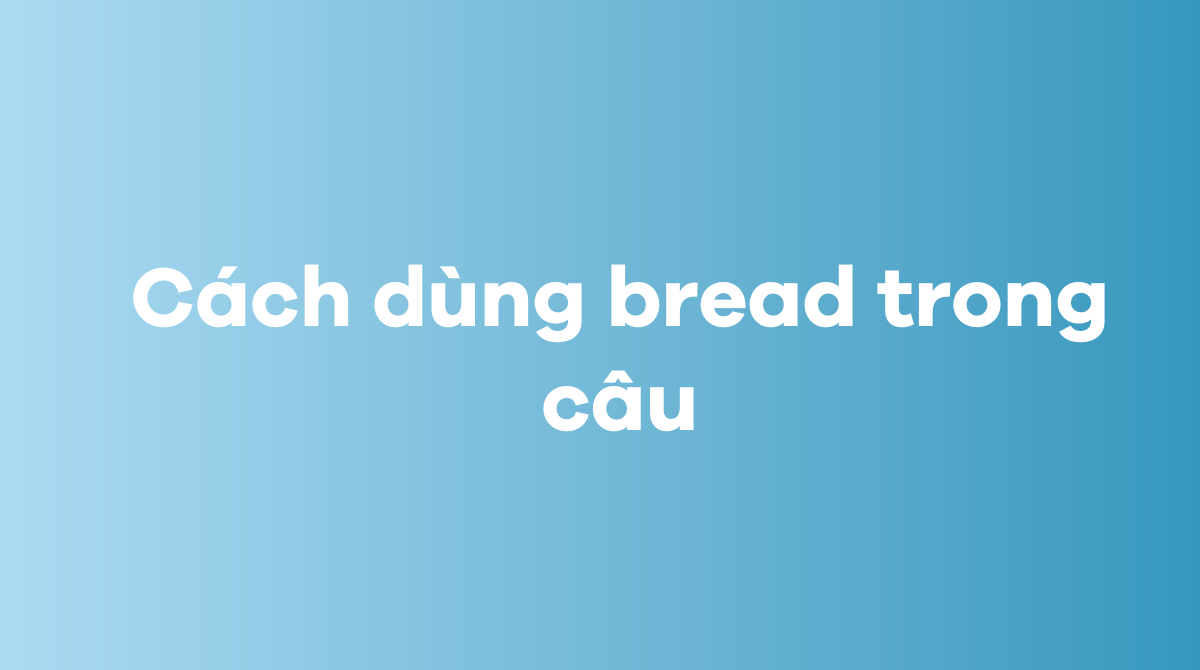 Cách dùng bread trong câu