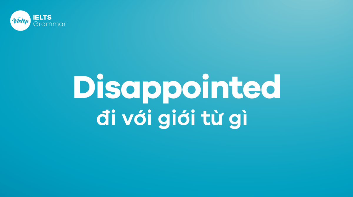Disappointed + gì? Disappointed đi với giới từ gì?
