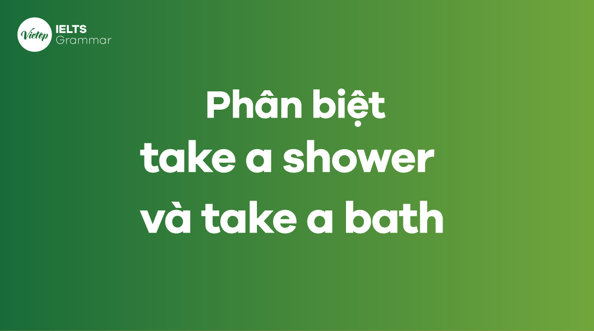 So sánh sự khác nhau giữa take a shower và take a bath 