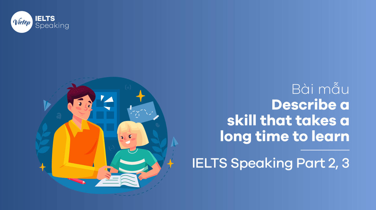Bài mẫu Describe a skill that takes a long time to learn - IELTS Speaking part 3