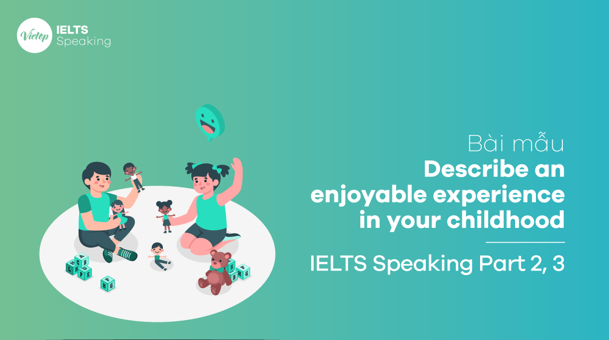 Bài mẫu Describe an enjoyable experience in your childhood IELTS Speaking part 2