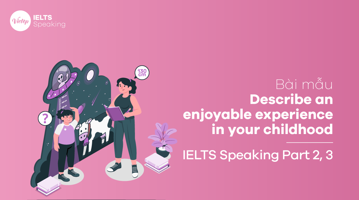 Bài mẫu Describe an enjoyable experience in your childhood IELTS Speaking part 3