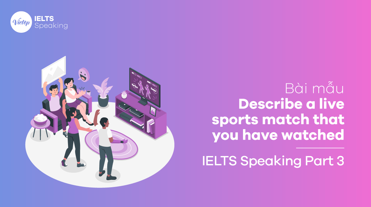 Bài mẫu describe a live sports match that you have watched IELTS Speaking part 3