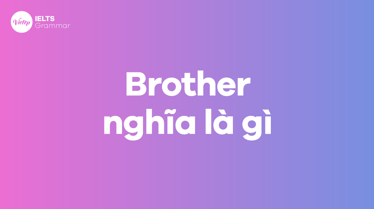 Brother nghĩa là gì Phân biệt half-brother và stepbrother trong tiếng Anh