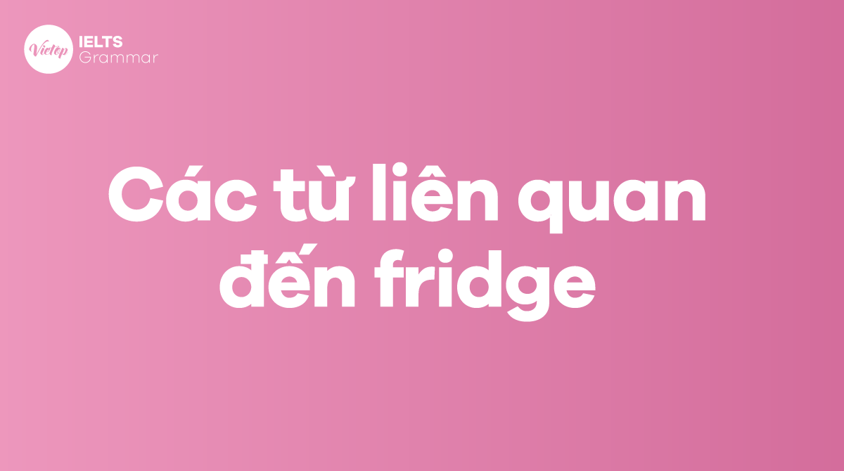 Các từ liên quan đến fridge 