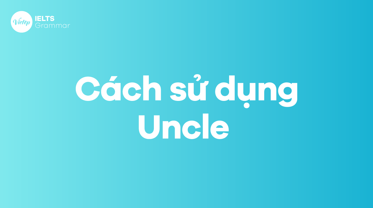 Cách sử dụng Uncle trong câu tiếng Anh