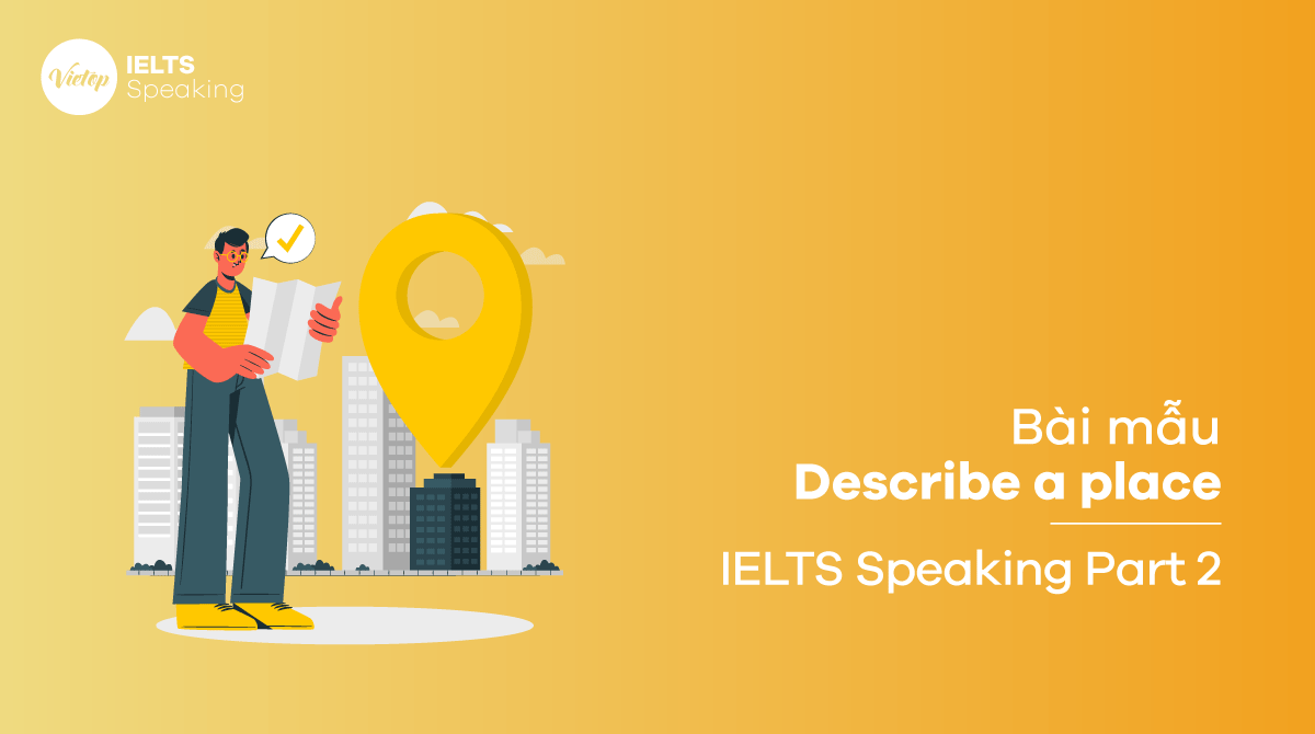 Cách trả lời IELTS Speaking part 2 Describe a place