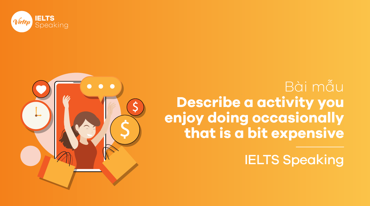 Describe an activity you enjoy doing occasionally that is a bit expensive - IELTS Speaking part 2