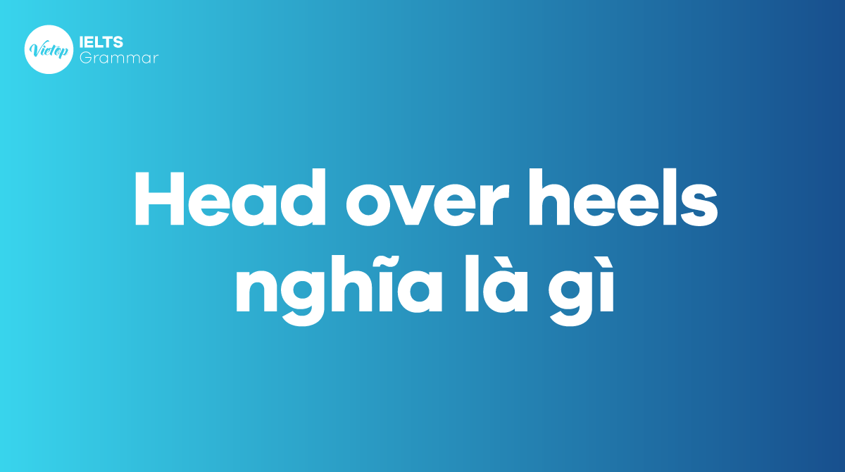 Head over heels nghĩa là gì Cách sử dụng trong tiếng Anh 