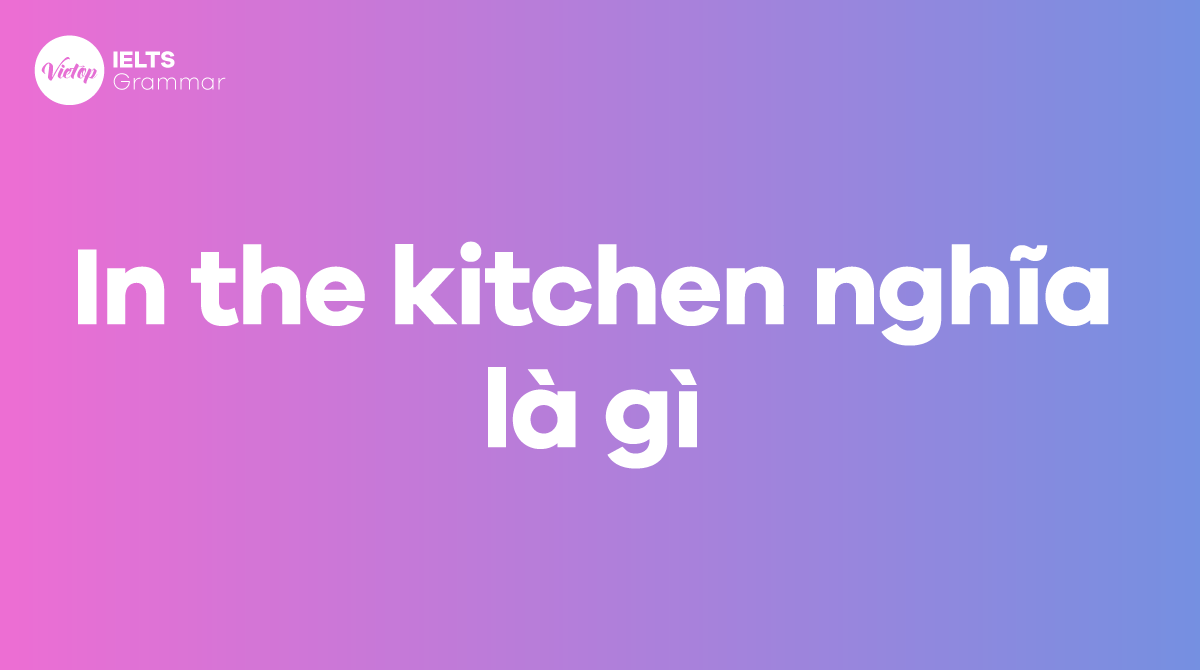 In the kitchen nghĩa là gì