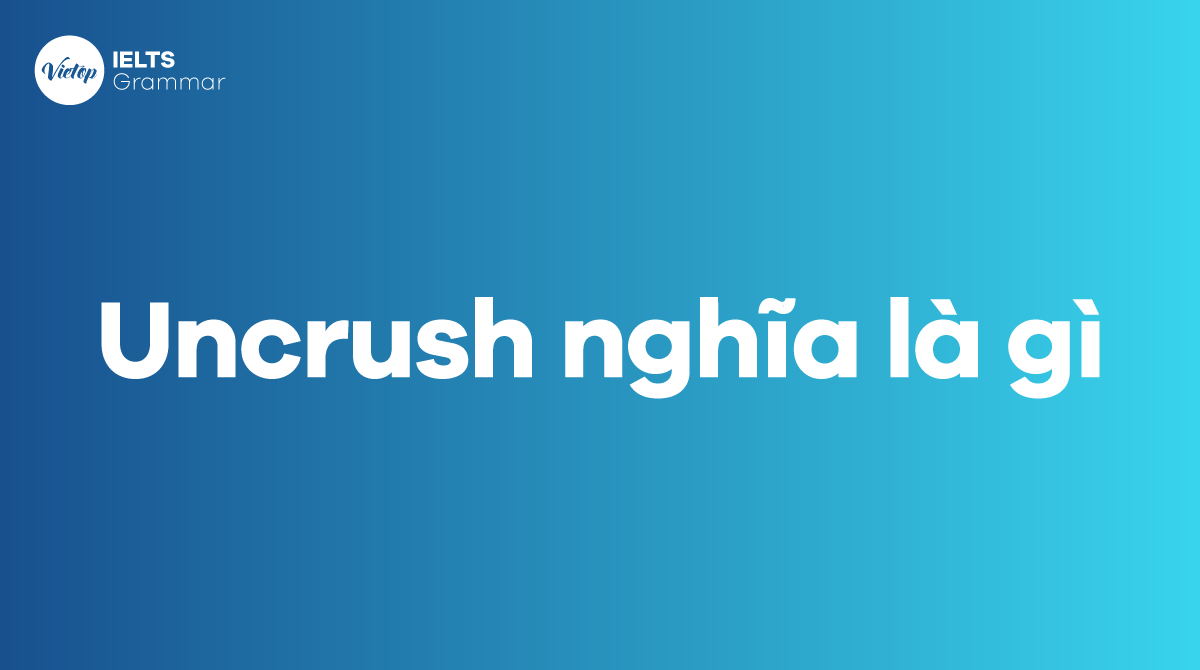 Uncrush nghĩa là gì