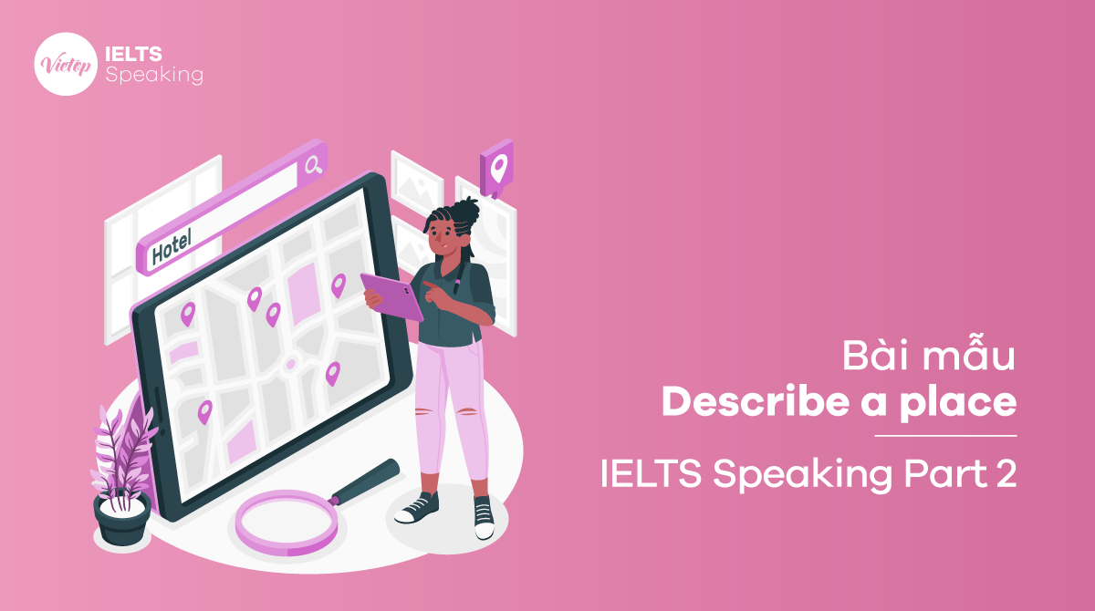 Về nhóm chủ đề IELTS Speaking part 2 Describe a place