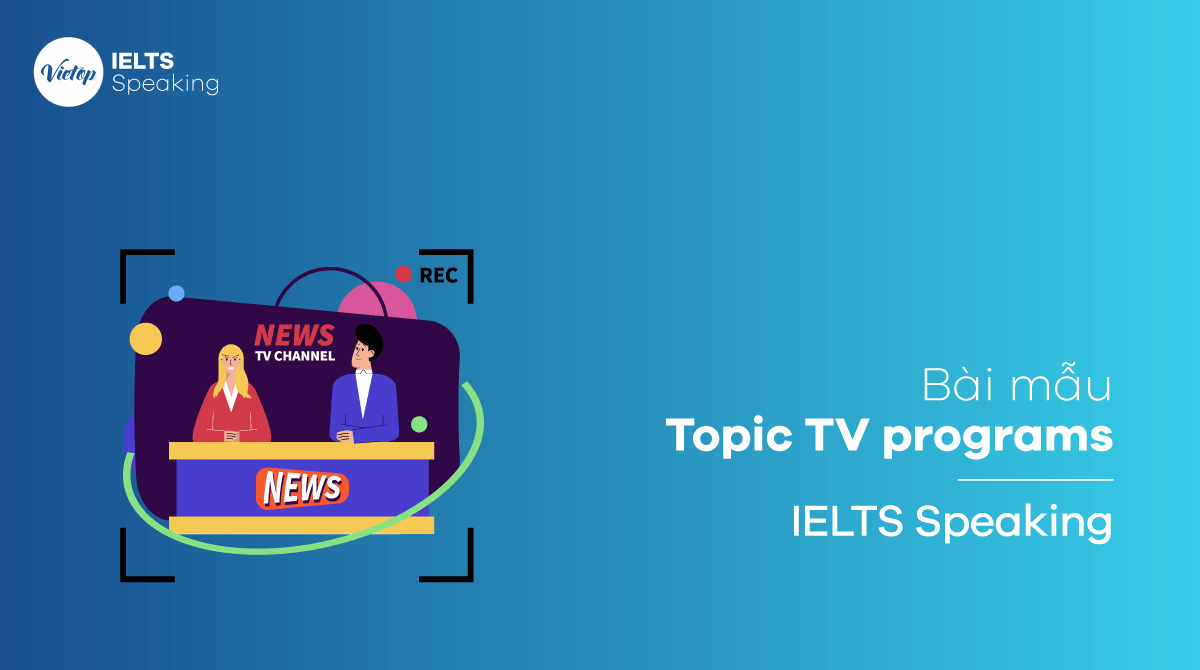 Bài mẫu Describe a game show or a quiz program you watched on TV or online - IELTS Speaking part 2