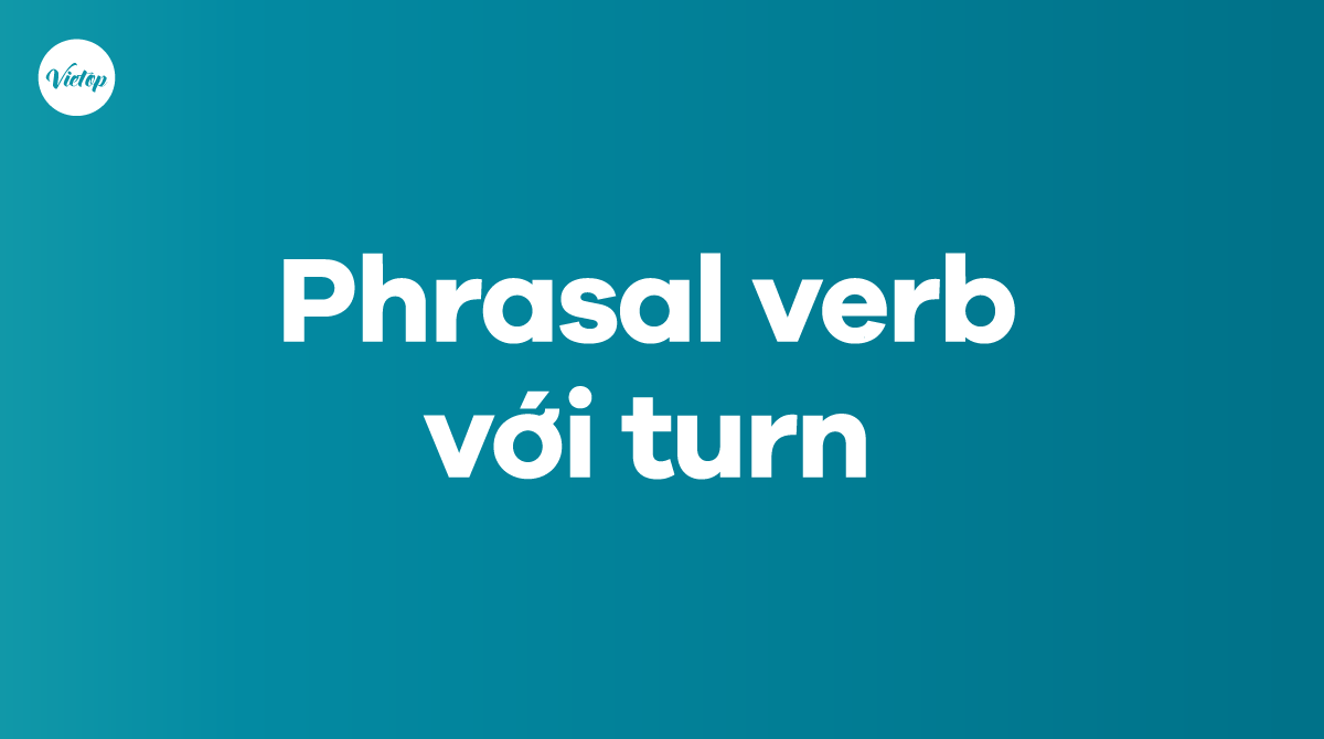 Các phrasal verb với turn trong tiếng Anh