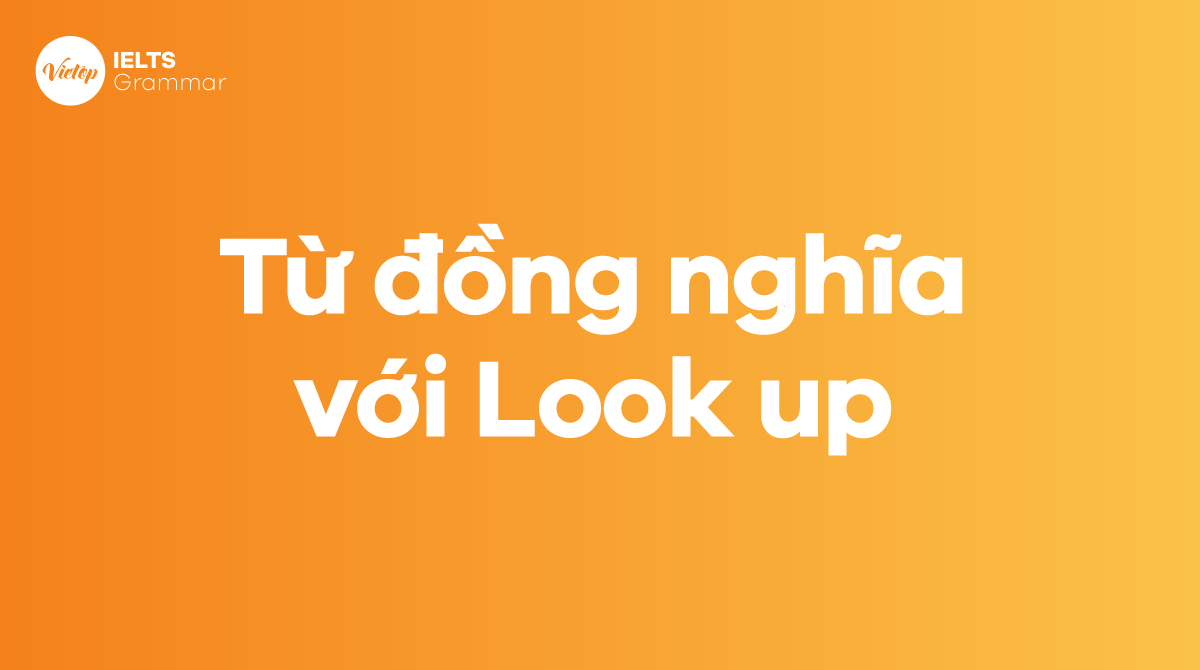 Các từ đồng nghĩa với Look up