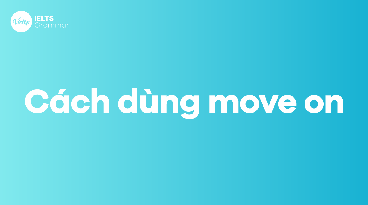Cách dùng move on trong tiếng Anh