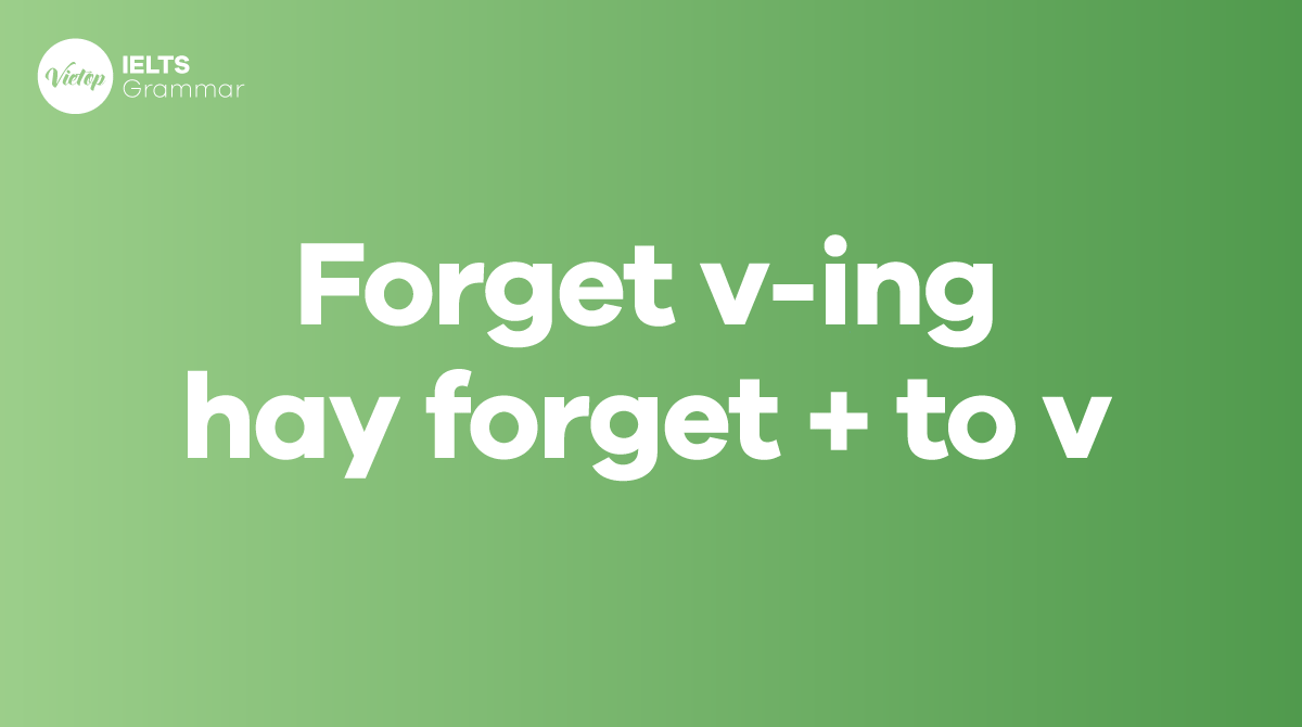 Forgot + gì trong tiếng Anh Forget v-ing hay forget + to v 
