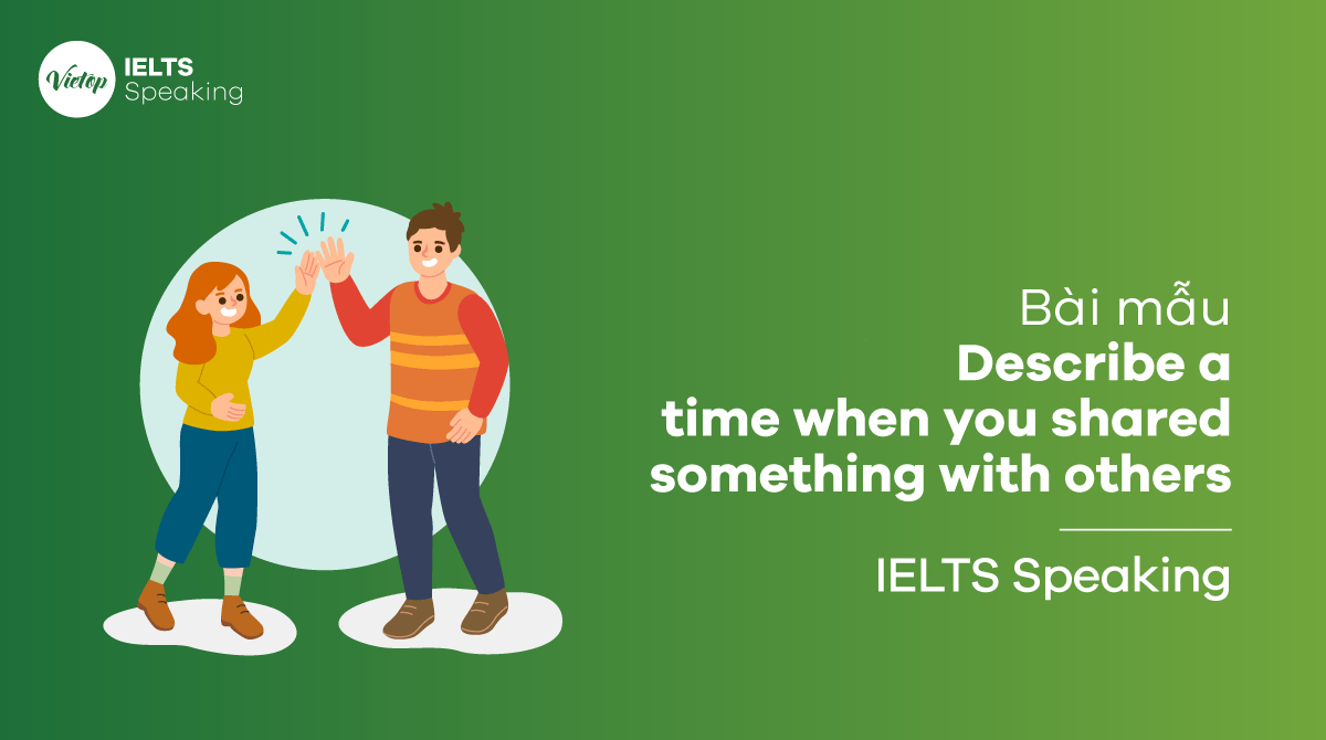 IELTS Speaking part 2 - Describe a time when you shared something with others