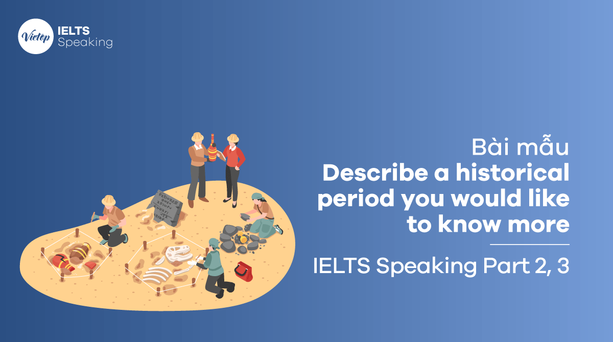 IELTS Speaking part 3 Describe a historical period you would like to know more