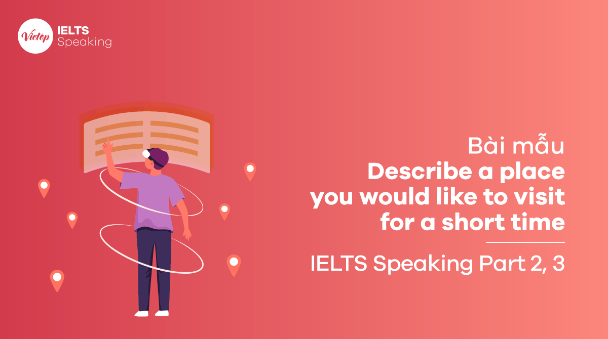 IELTS Speaking part 3 Describe a place you would like to visit for a short time