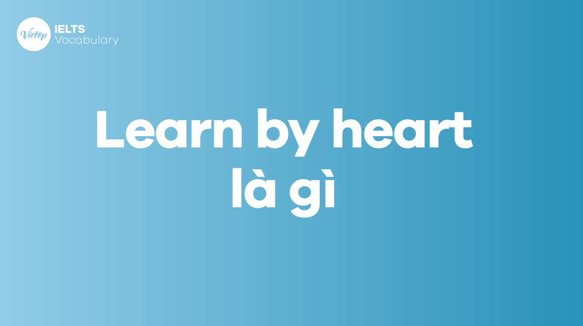 Learn by heart là gì