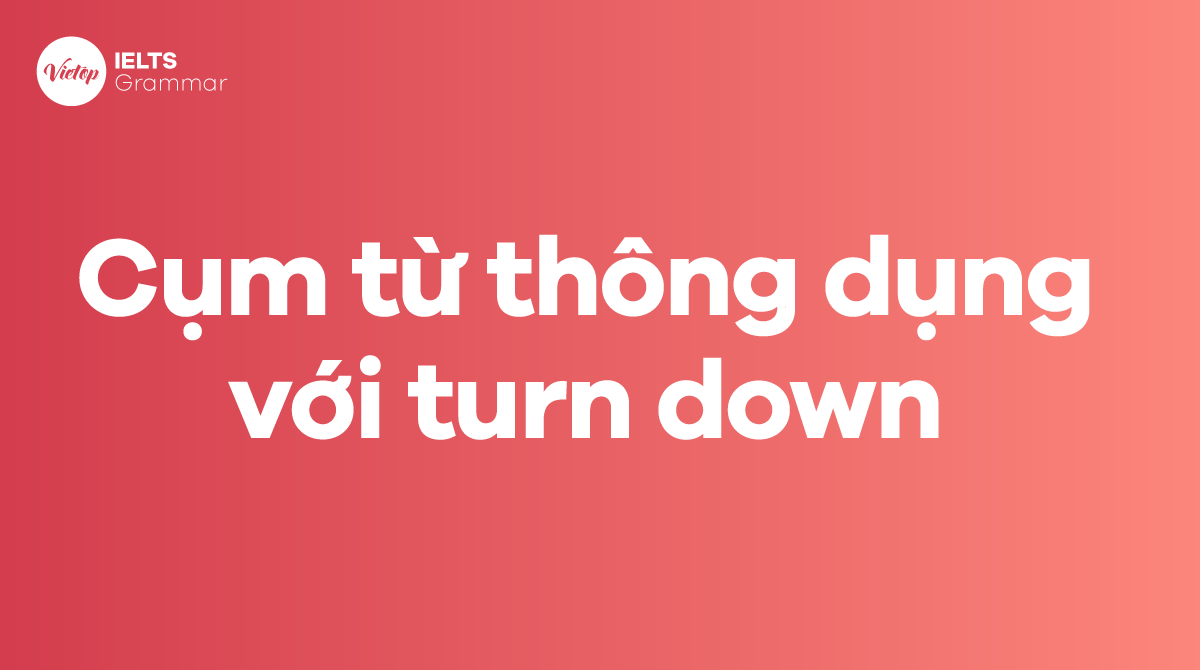 Những cụm từ thông dụng với turn down trong tiếng Anh
