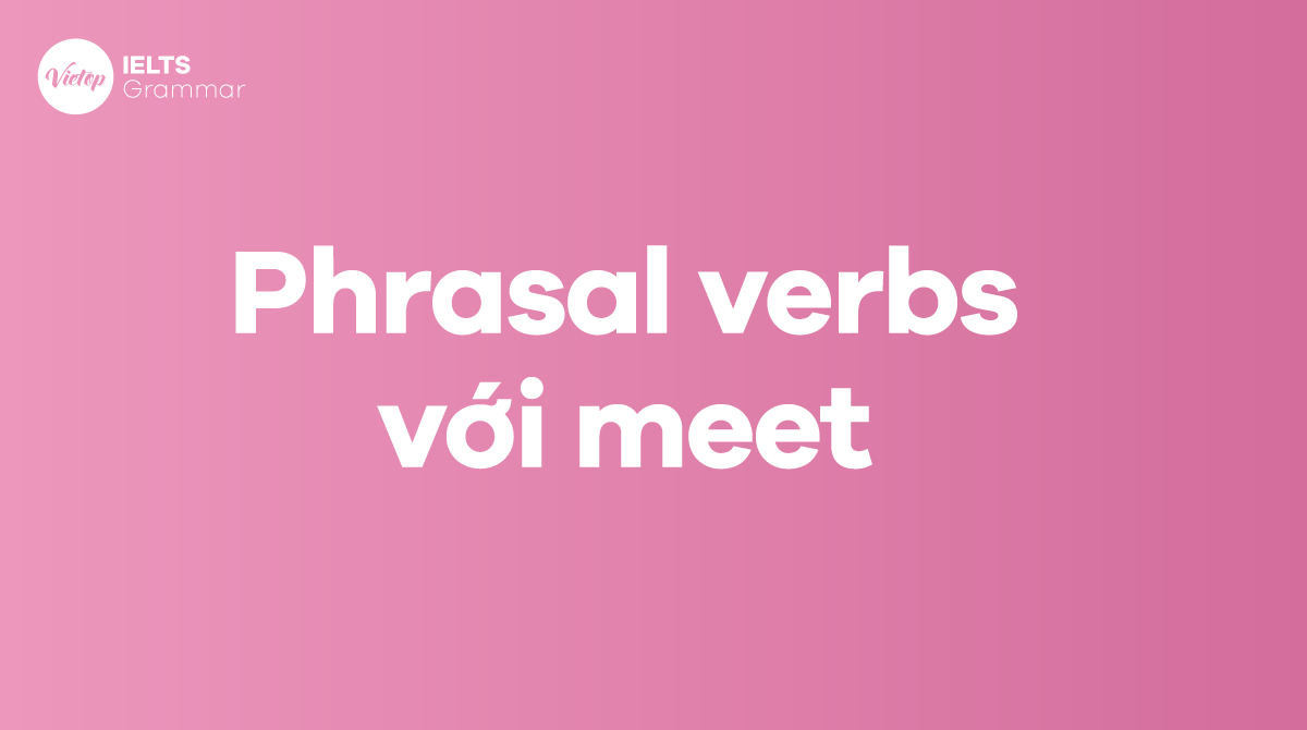 Phrasal verbs với meet