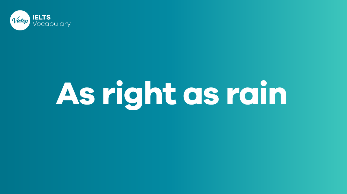 As right as rain là gì Áp dụng trong giao tiếp tiếng Anh