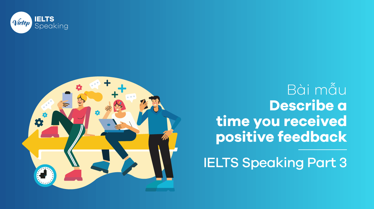 Bài mẫu Describe a time you received positive feedback - IELTS Speaking part 3