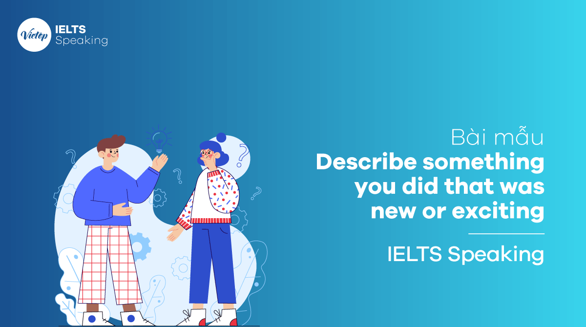 Bài mẫu Describe something you did that was new or exciting - IELTS Speaking part 2